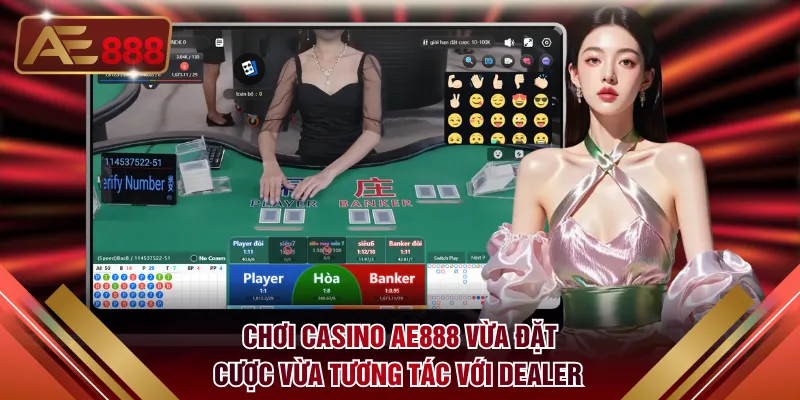 Chơi Casino AE888 vừa đặt cược vừa tương tác trực tiếp với Dealer 