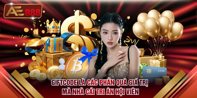 Giftcode là các phần quà giá trị mà nhà cái tri ân hội viên