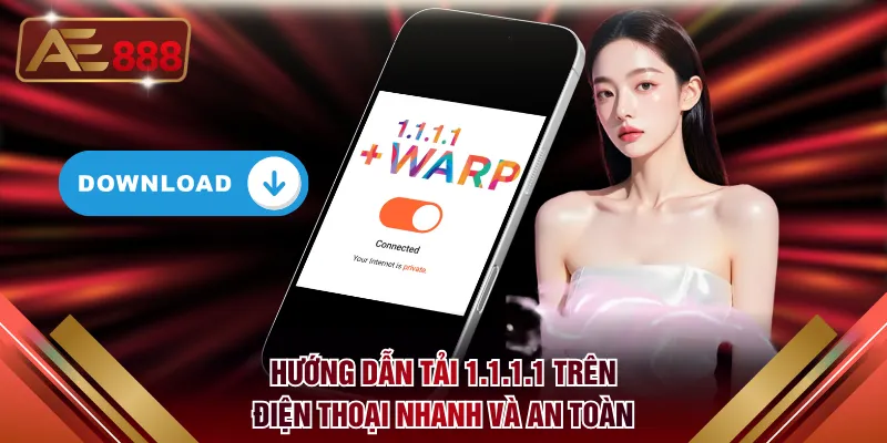Hướng dẫn cách tải 1.1.1.1 trên điện thoại nhanh và an toàn