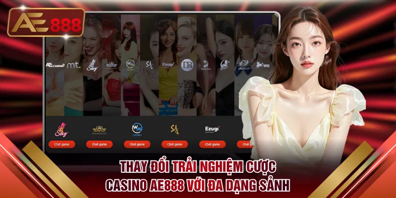 Thay đổi trải nghiệm cược Casino AE888 với đa dạng sảnh chơi