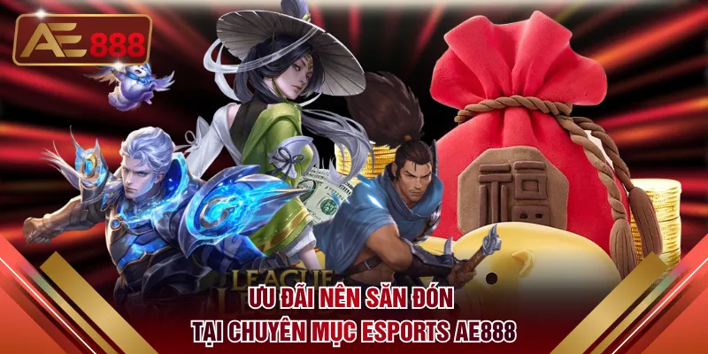 Ưu đãi nên săn đón tại chuyên mục Esports AE888